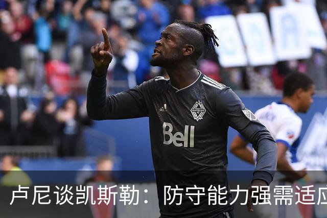 卢尼谈凯斯勒：防守能力强需适应新环境